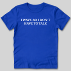I Wave So I Don't Have to Talk T-Shirt