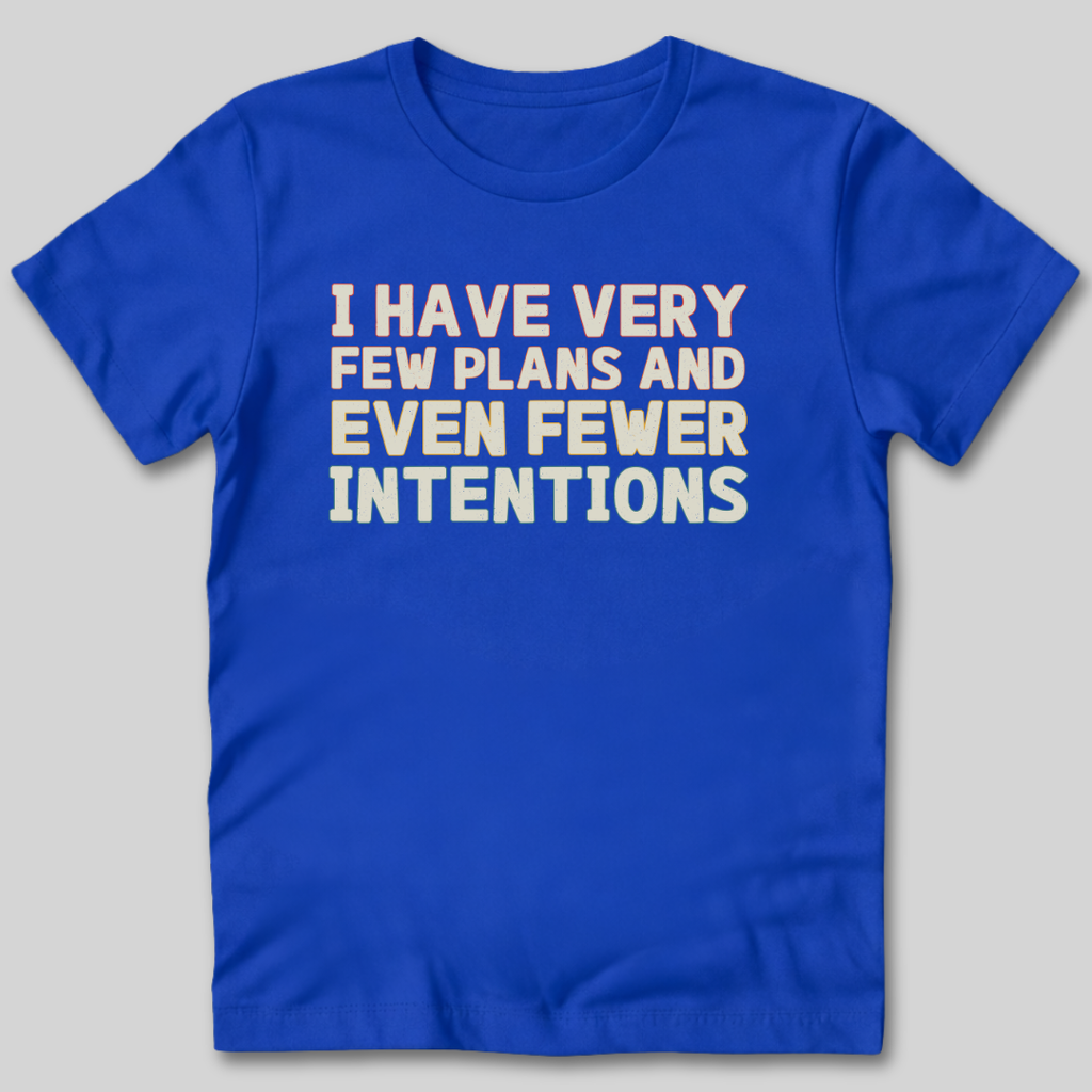 Few Plans Fewer Intentions T-Shirt