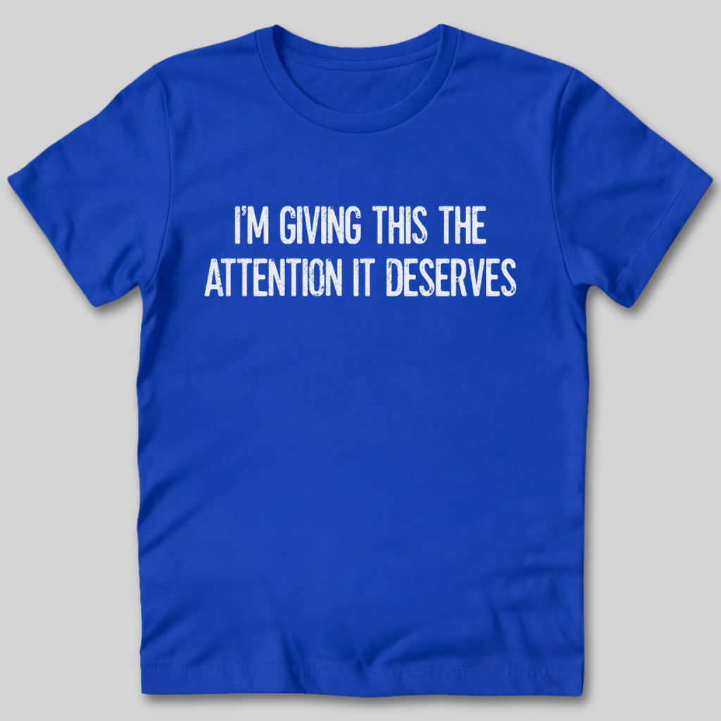 Attention It Deserves T-Shirt