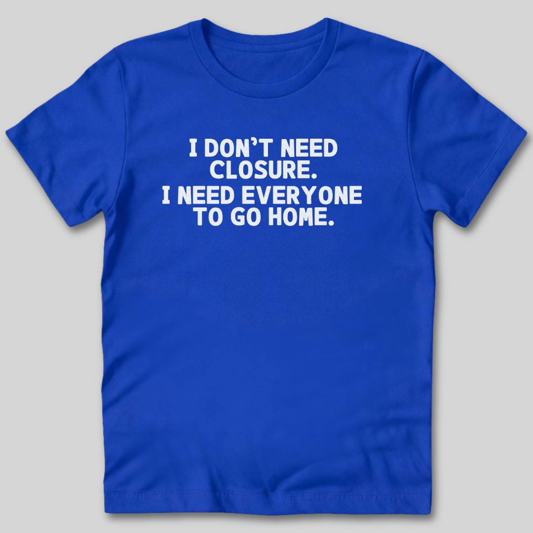I Don't Need Closure T-Shirt