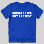 Unimpressed But Present T-Shirt