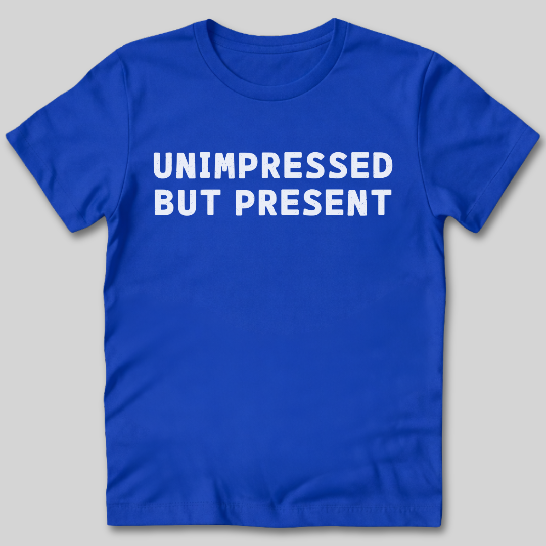 Unimpressed But Present T-Shirt