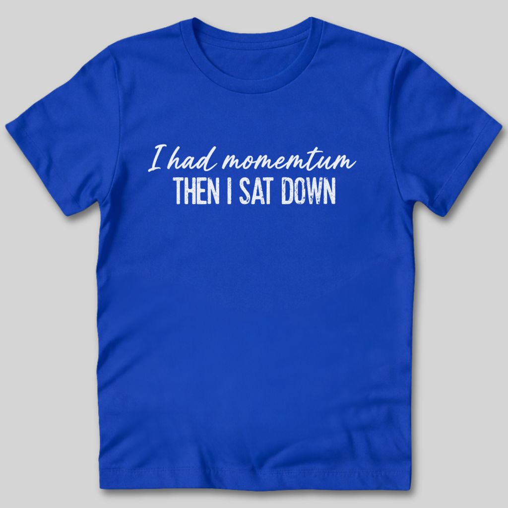 I Had Momentum Then I Sat Down T-Shirt