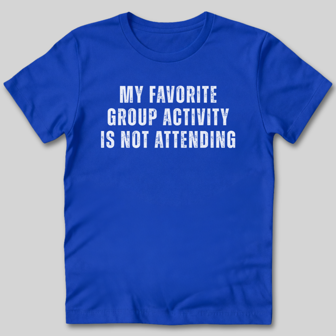 Group Activity Not Attending T-Shirt