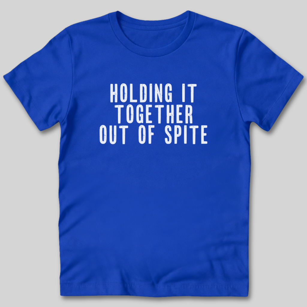 Holding It Together Out of Spite T-Shirt