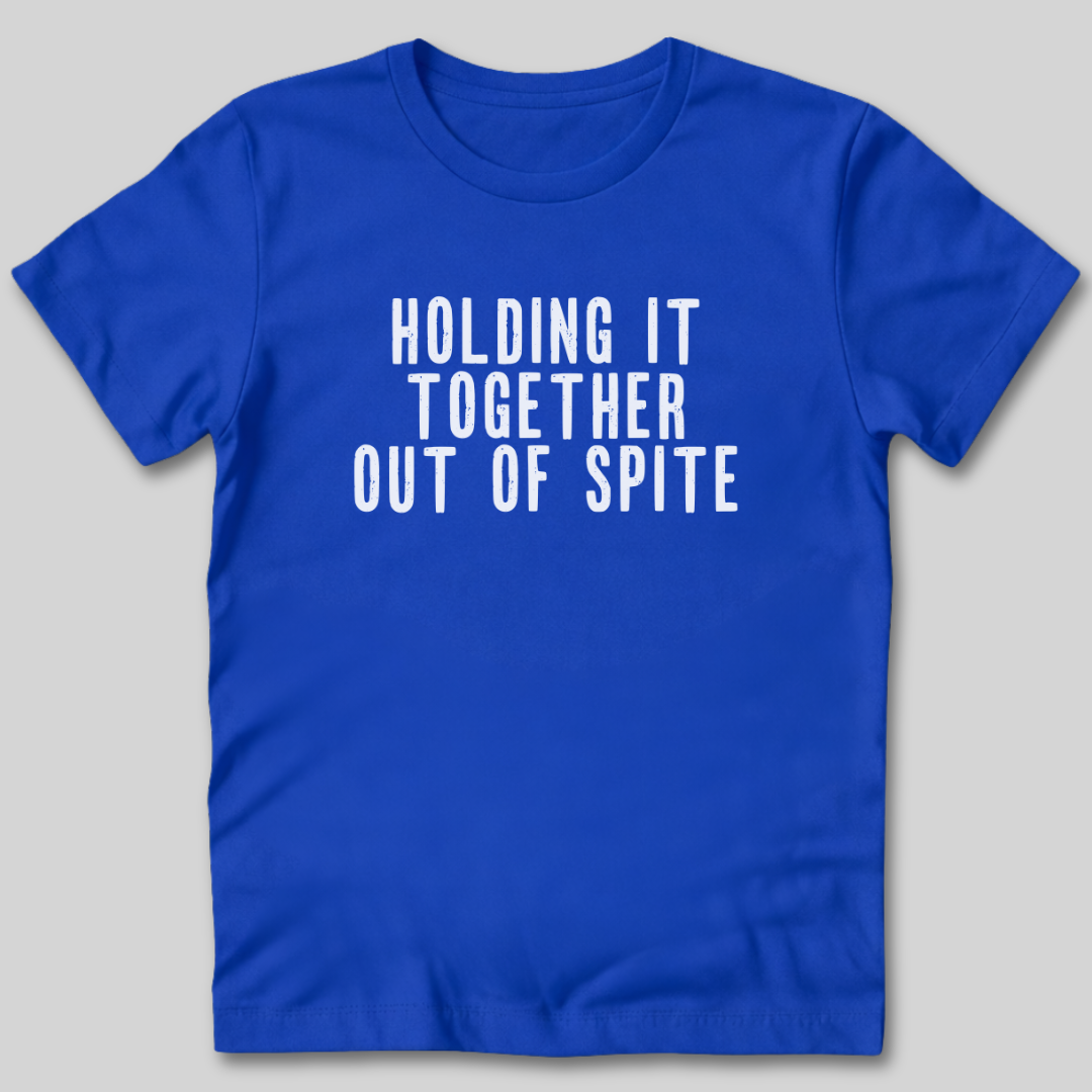 Holding It Together Out of Spite T-Shirt