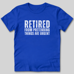 Retired From Pretending Things are Urgent T-Shirt