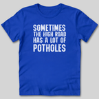 The High Road Has Potholes T-Shirt