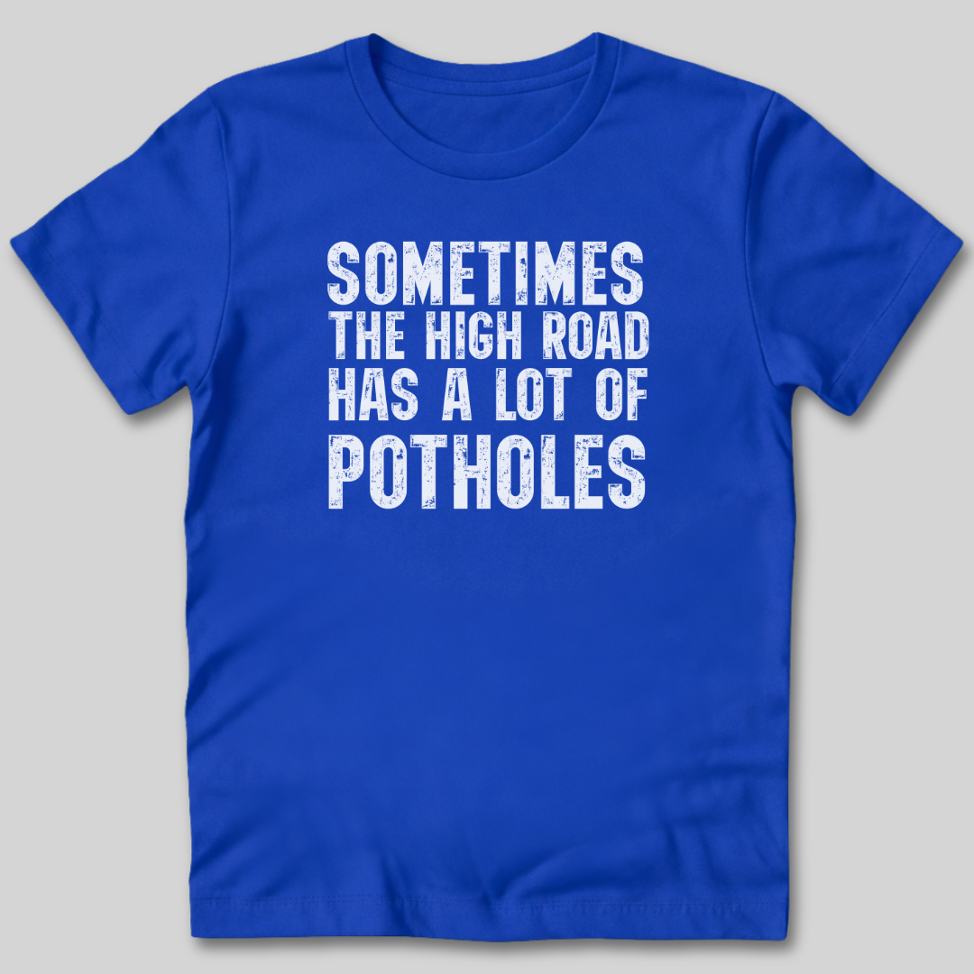The High Road Has Potholes T-Shirt