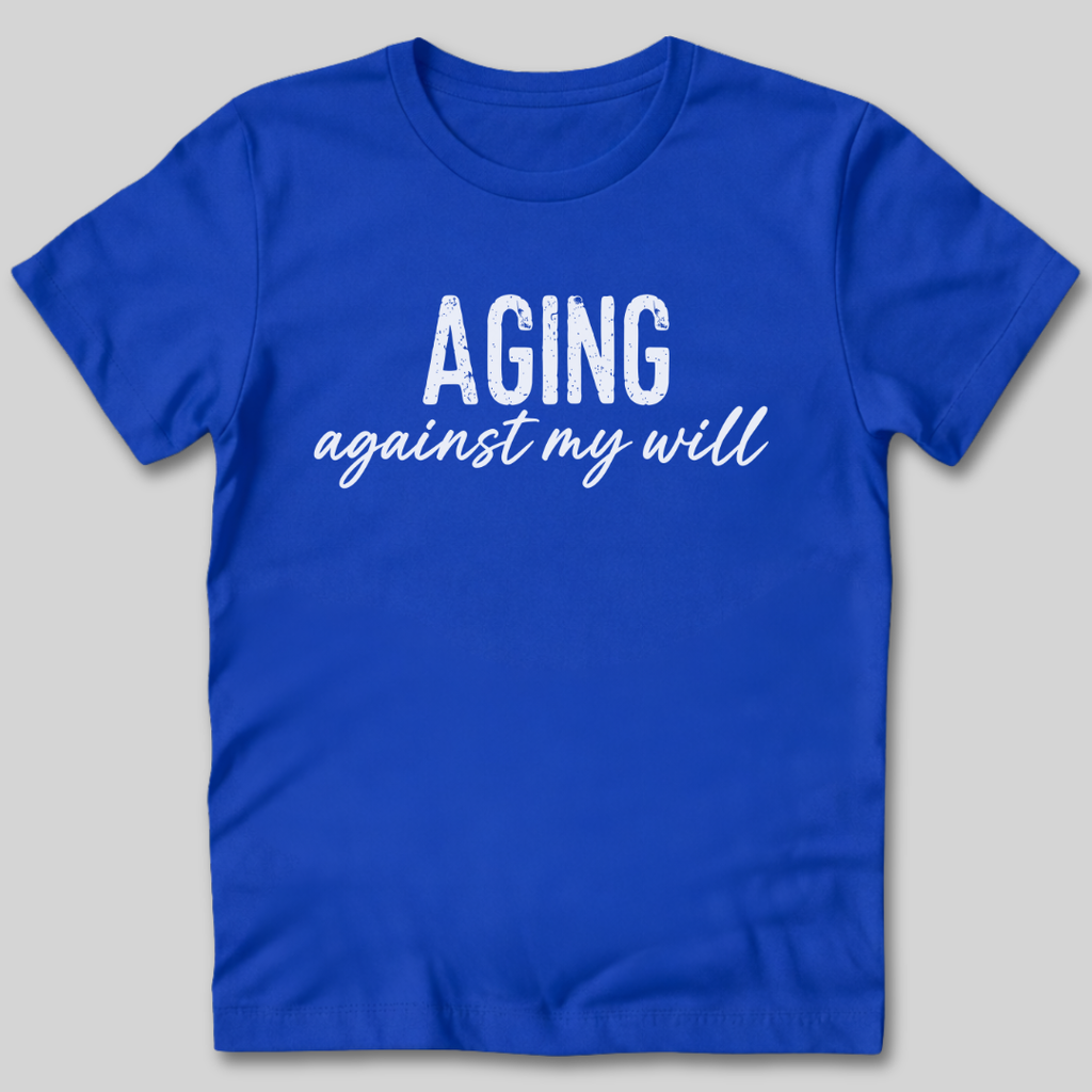 Aging Against My Will Shirt