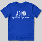 Aging Against My Will Shirt