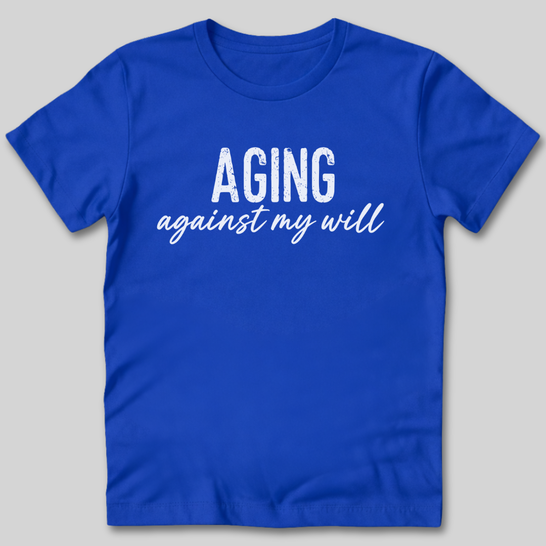 Aging Against My Will Shirt