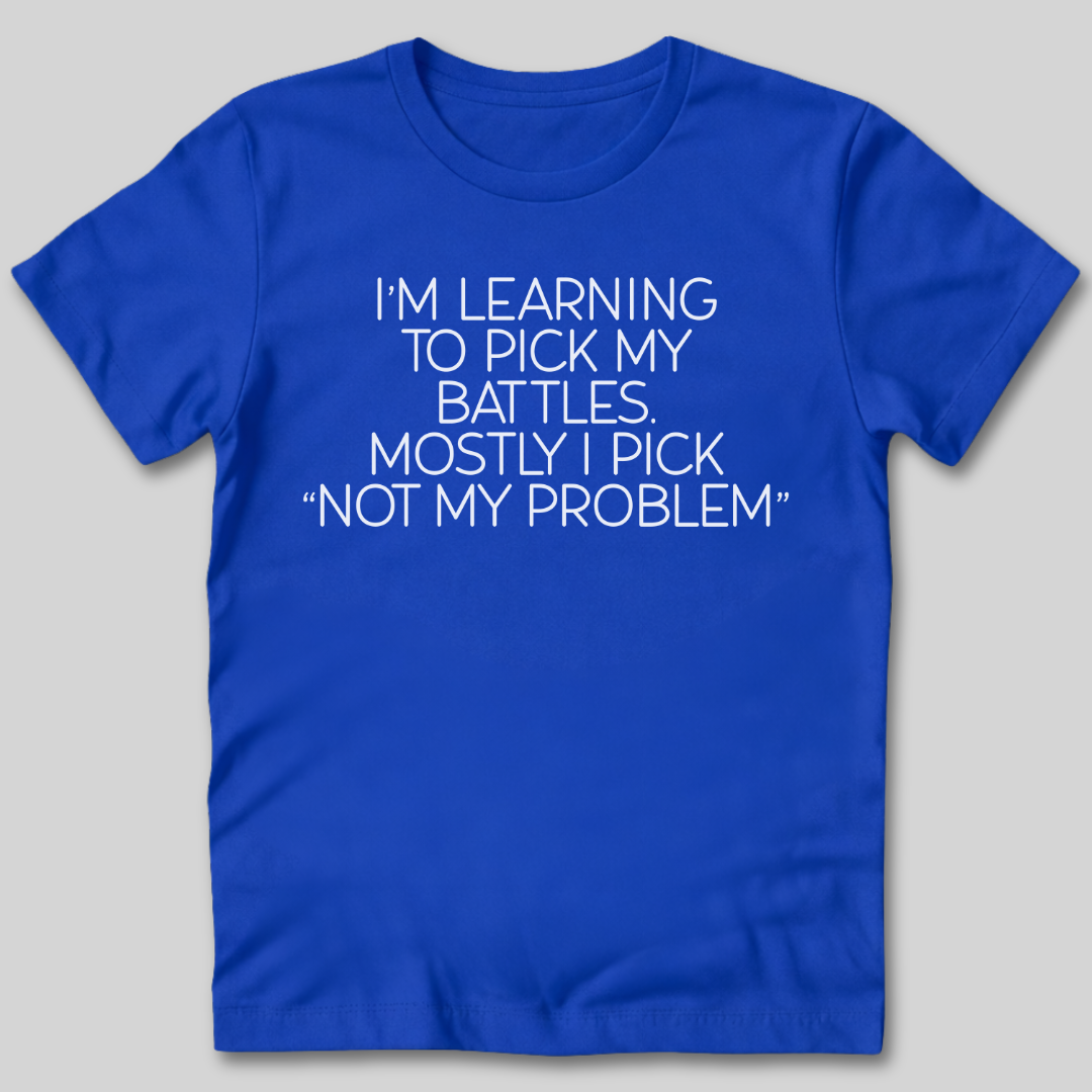 Learning To Pick My Battles T-Shirt