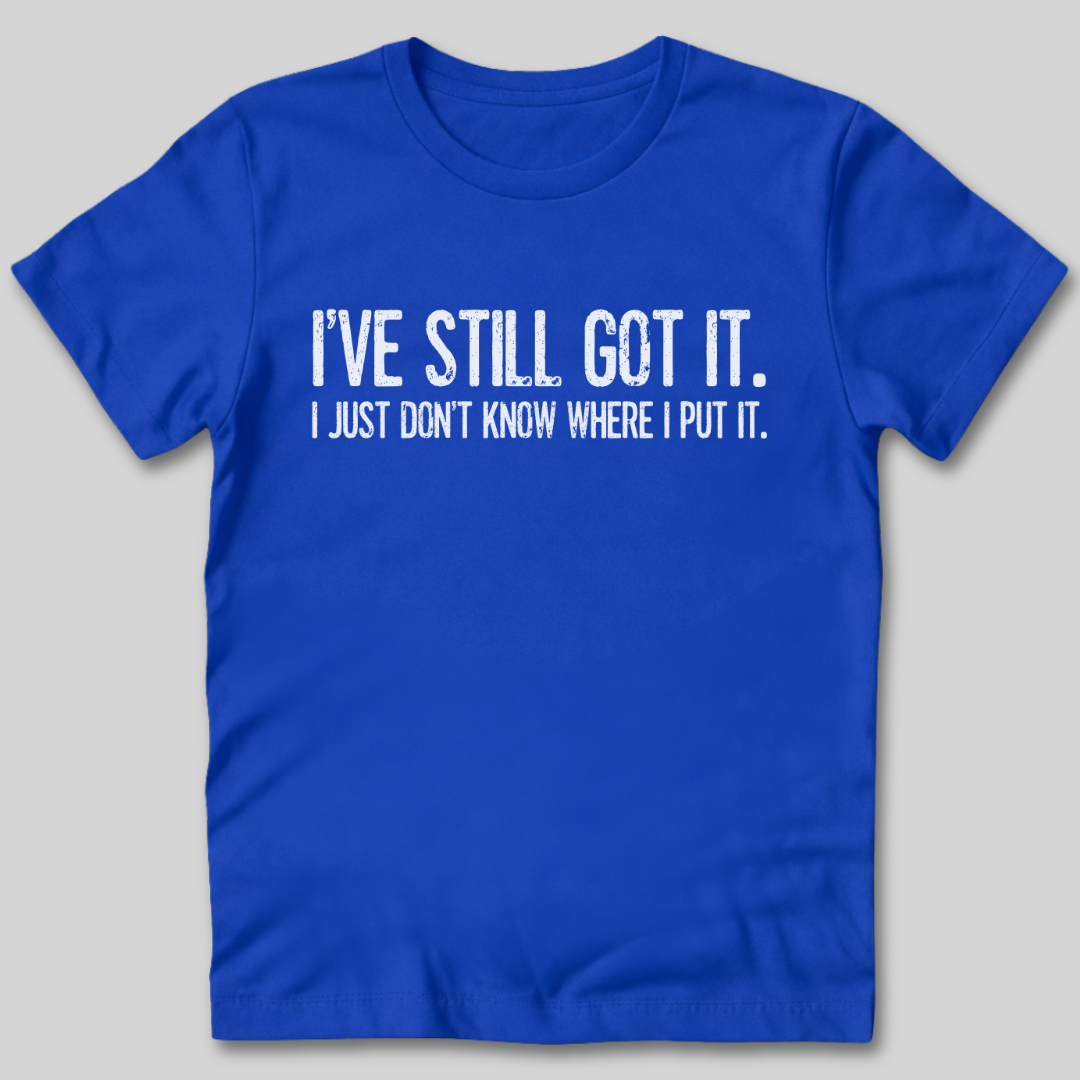 I've Still Got It T-Shirt