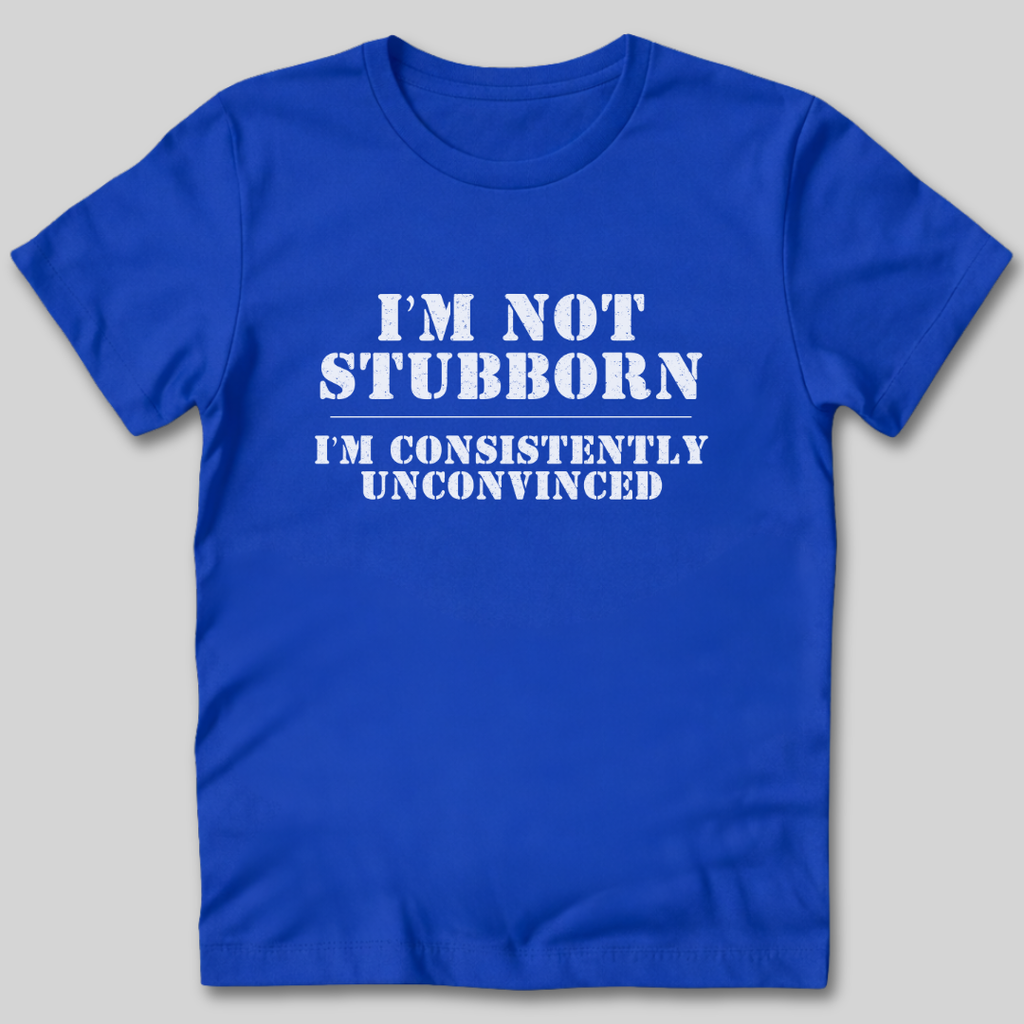 I'm Not Stubborn T-Shirt