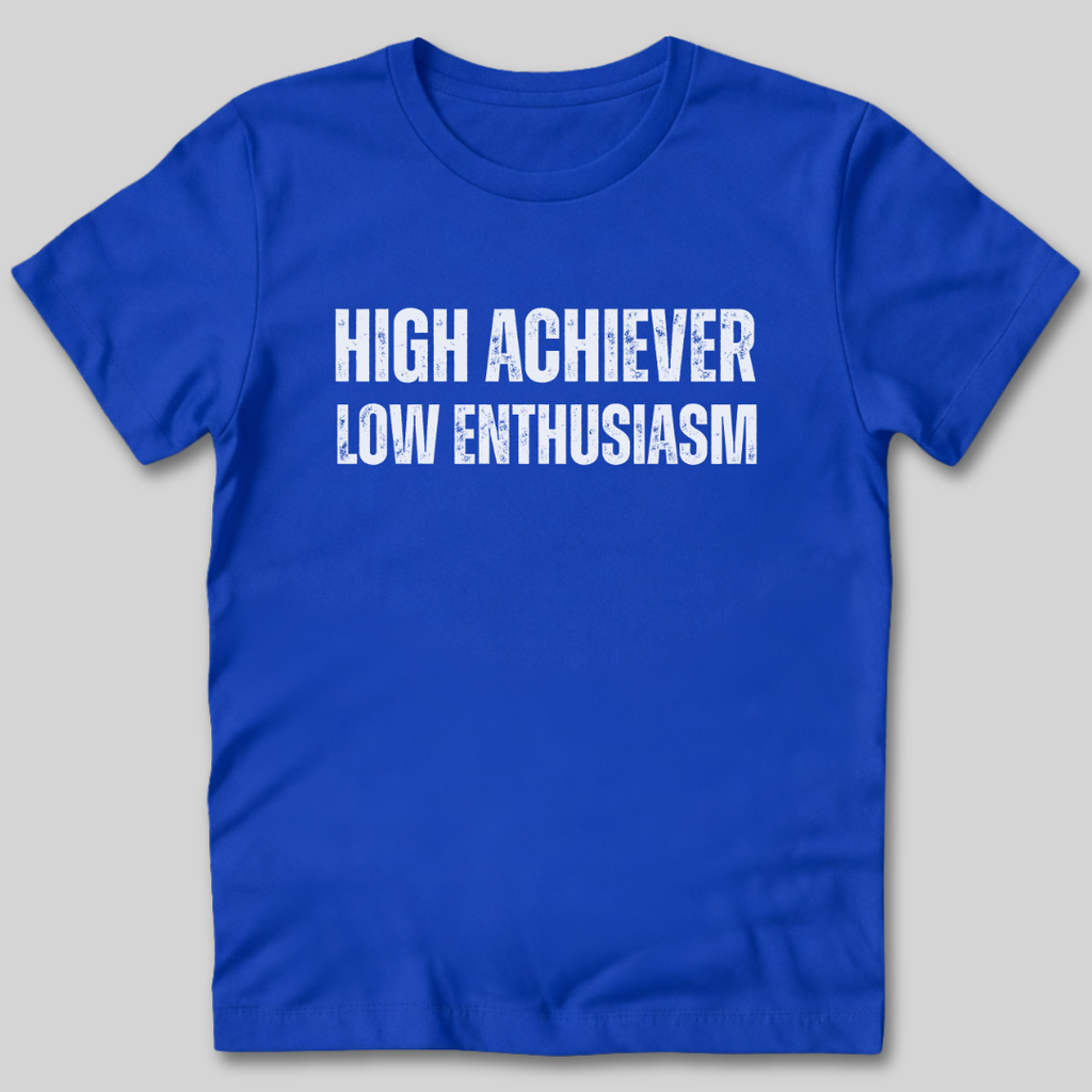 High Achiever Low Enthusiasm T-Shirt