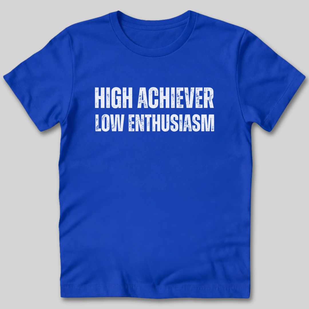 High Achiever Low Enthusiasm T-Shirt