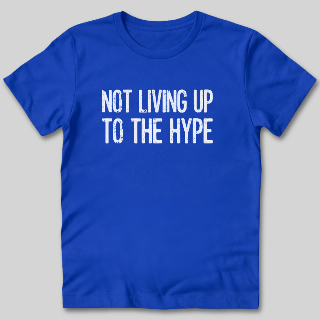 Not Living Up To The Hype T-Shirt
