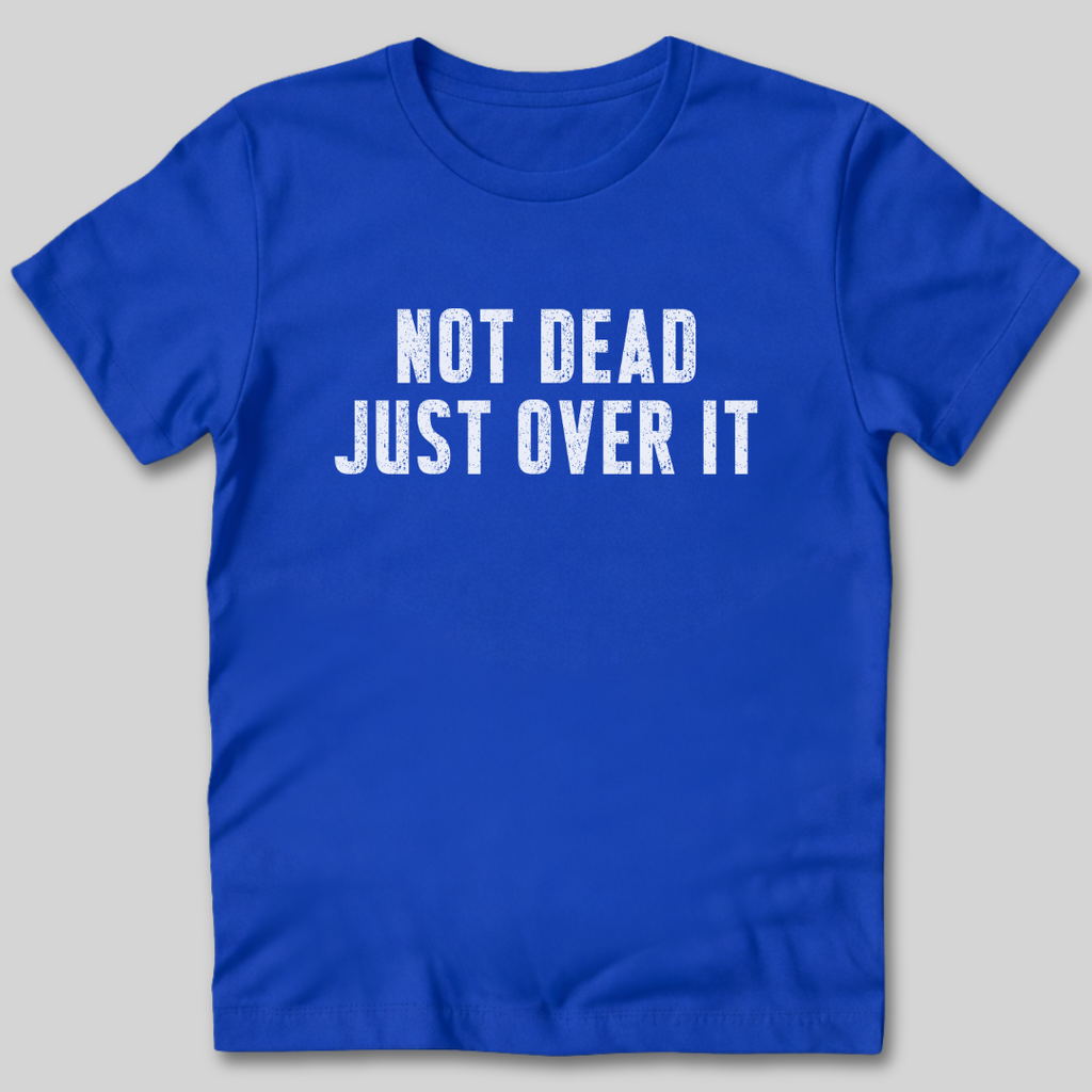 Not Dead Just Over It Shirt