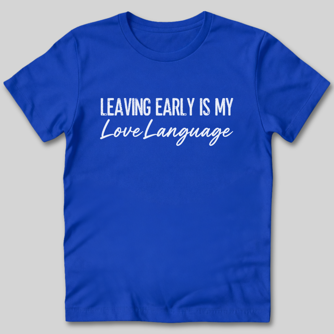 Leaving Early Is My Love Language T-Shirt