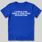 I Would Care More If This Were Interesting T-Shirt
