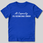 At Capacity Still Receiving Emails Somehow T-Shirt