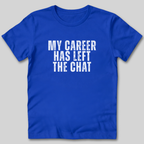 My Career Has Left the Chat T-Shirt