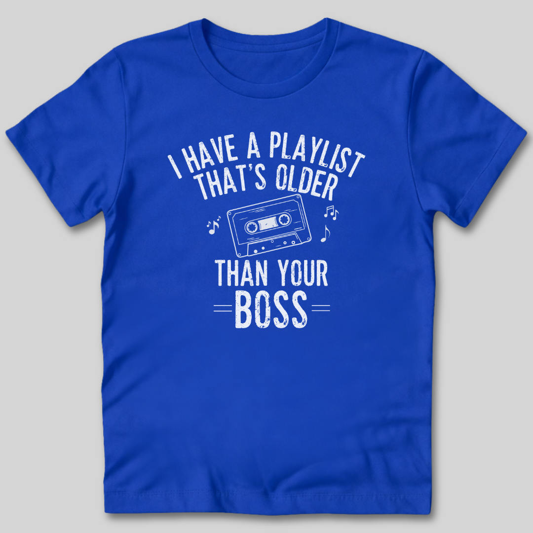 Playlist Is Older Than Your Boss T-Shirt