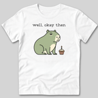 Well Okay Then T-Shirt