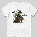 Too Tired To Yeehaw T-Shirt