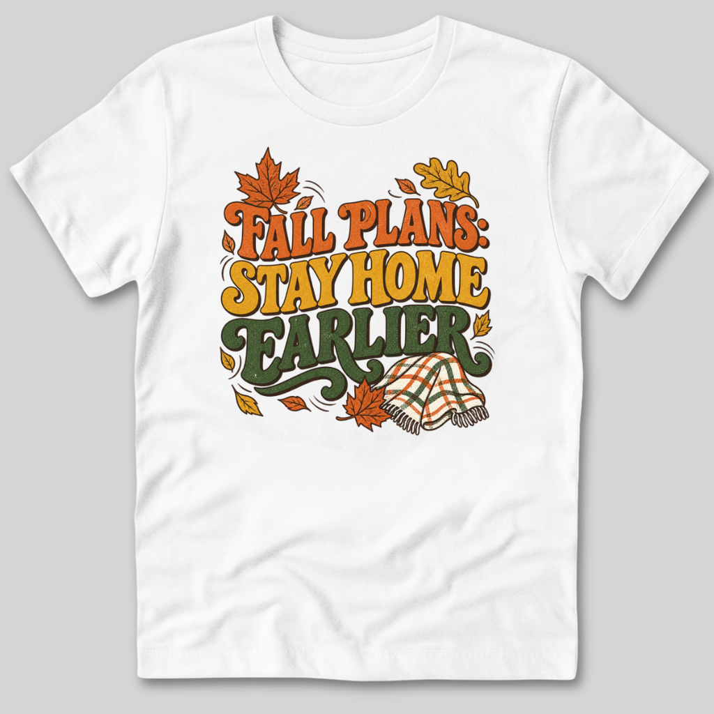 Fall Plans: Stay Home Earlier T-Shirt