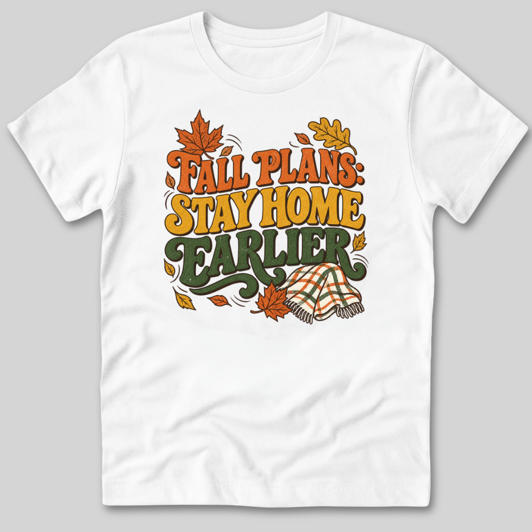 Fall Plans: Stay Home Earlier T-Shirt