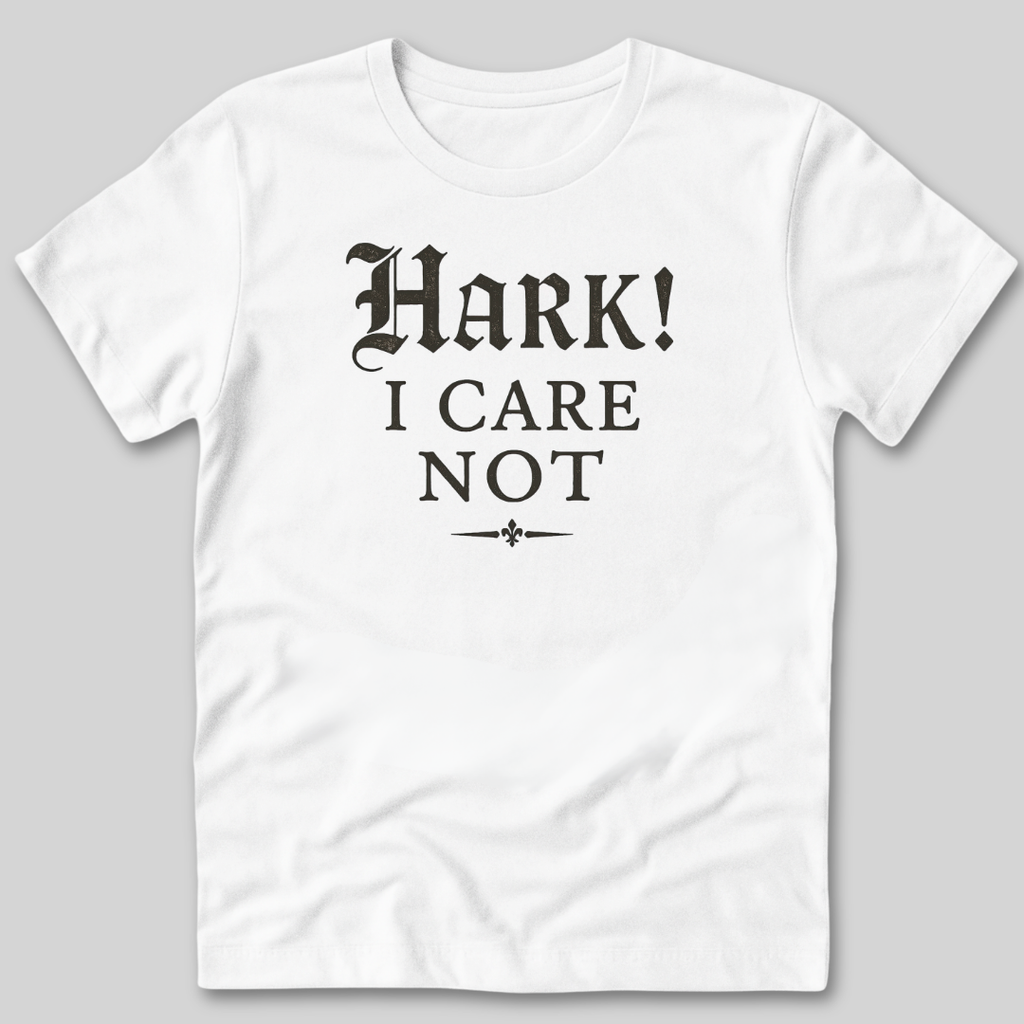 Hark I Care Not T-Shirt