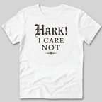 Hark I Care Not T-Shirt