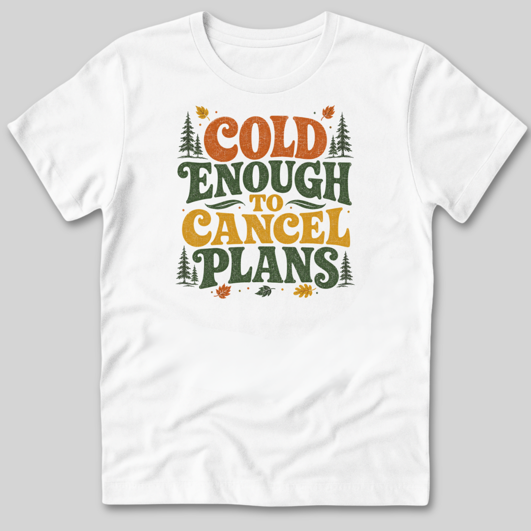 Cold Enough To Cancel Plans T-Shirt